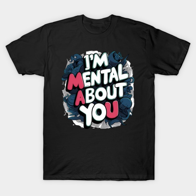 I'm Mental About You T-Shirt by Abdulkakl